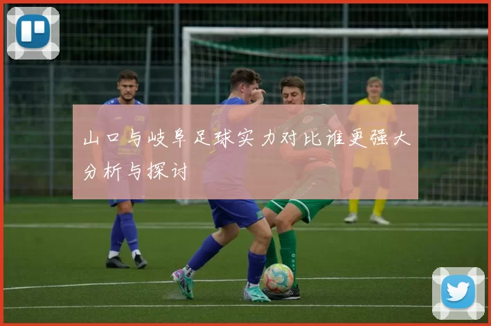 山口与岐阜足球实力对比谁更强大分析与探讨